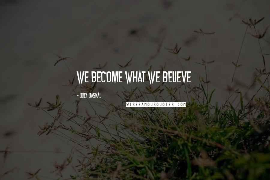 Lolly Daskal Quotes: We become what we believe