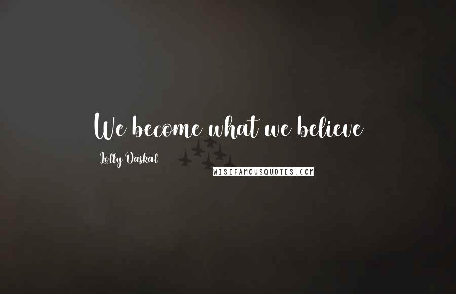 Lolly Daskal Quotes: We become what we believe