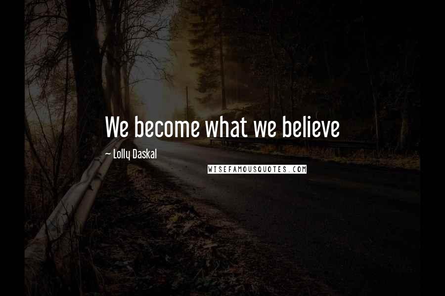 Lolly Daskal Quotes: We become what we believe