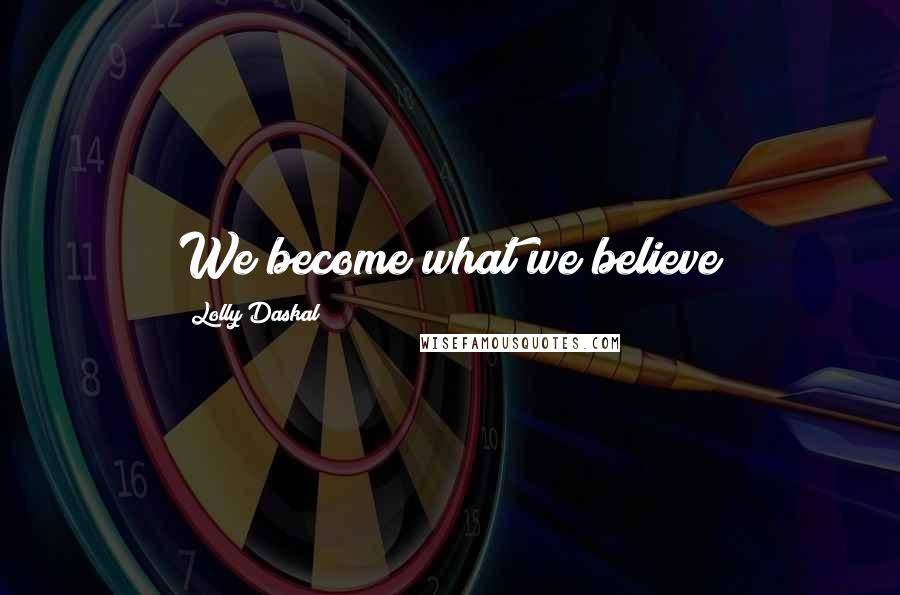 Lolly Daskal Quotes: We become what we believe