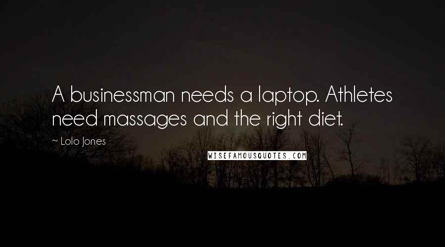 Lolo Jones Quotes: A businessman needs a laptop. Athletes need massages and the right diet.