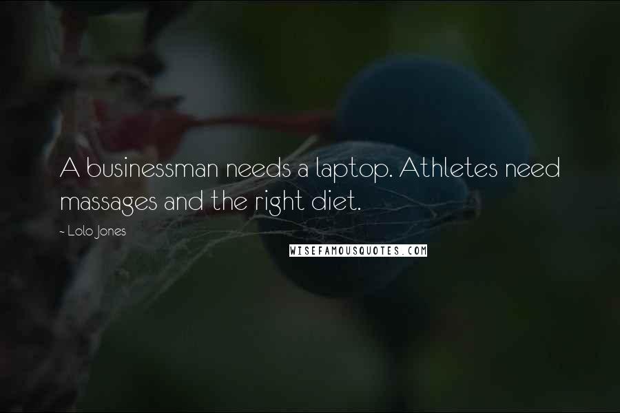 Lolo Jones Quotes: A businessman needs a laptop. Athletes need massages and the right diet.