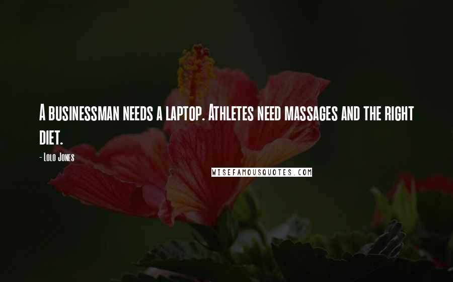 Lolo Jones Quotes: A businessman needs a laptop. Athletes need massages and the right diet.