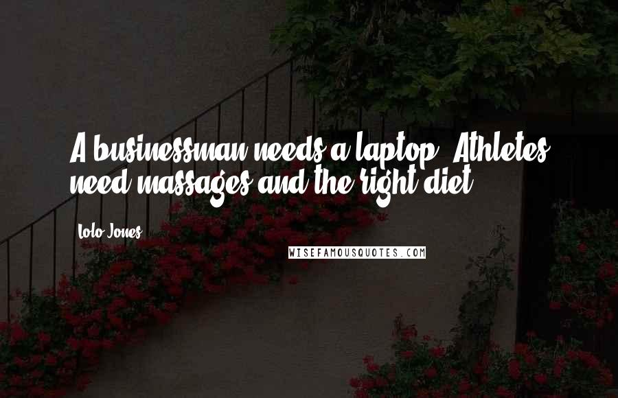 Lolo Jones Quotes: A businessman needs a laptop. Athletes need massages and the right diet.