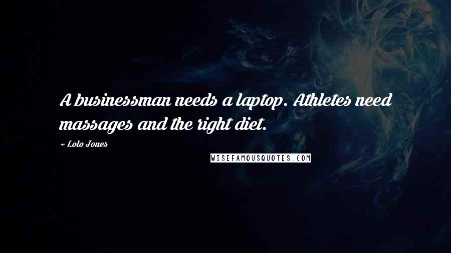 Lolo Jones Quotes: A businessman needs a laptop. Athletes need massages and the right diet.