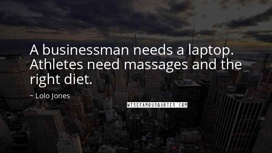 Lolo Jones Quotes: A businessman needs a laptop. Athletes need massages and the right diet.