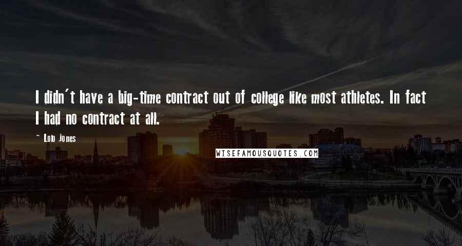 Lolo Jones Quotes: I didn't have a big-time contract out of college like most athletes. In fact I had no contract at all.