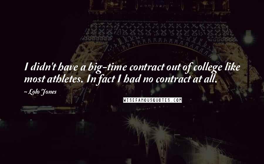 Lolo Jones Quotes: I didn't have a big-time contract out of college like most athletes. In fact I had no contract at all.