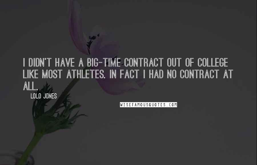 Lolo Jones Quotes: I didn't have a big-time contract out of college like most athletes. In fact I had no contract at all.