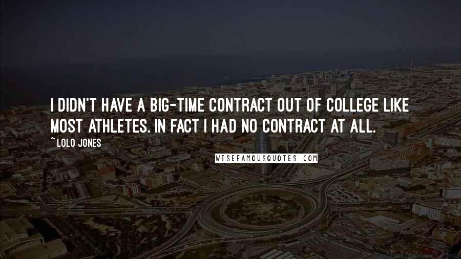 Lolo Jones Quotes: I didn't have a big-time contract out of college like most athletes. In fact I had no contract at all.