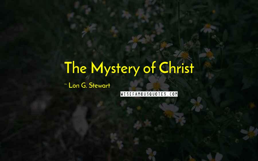 Lon G. Stewart Quotes: The Mystery of Christ