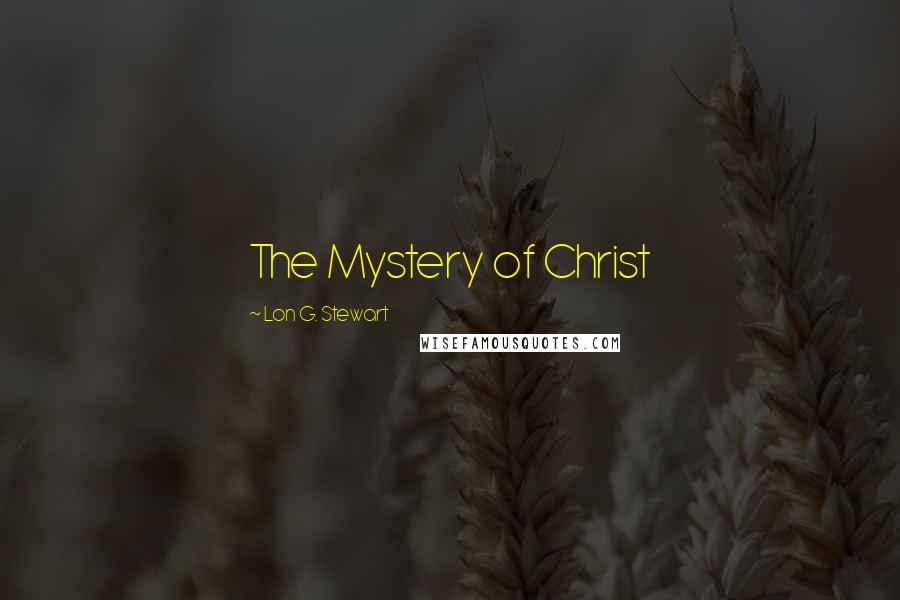 Lon G. Stewart Quotes: The Mystery of Christ