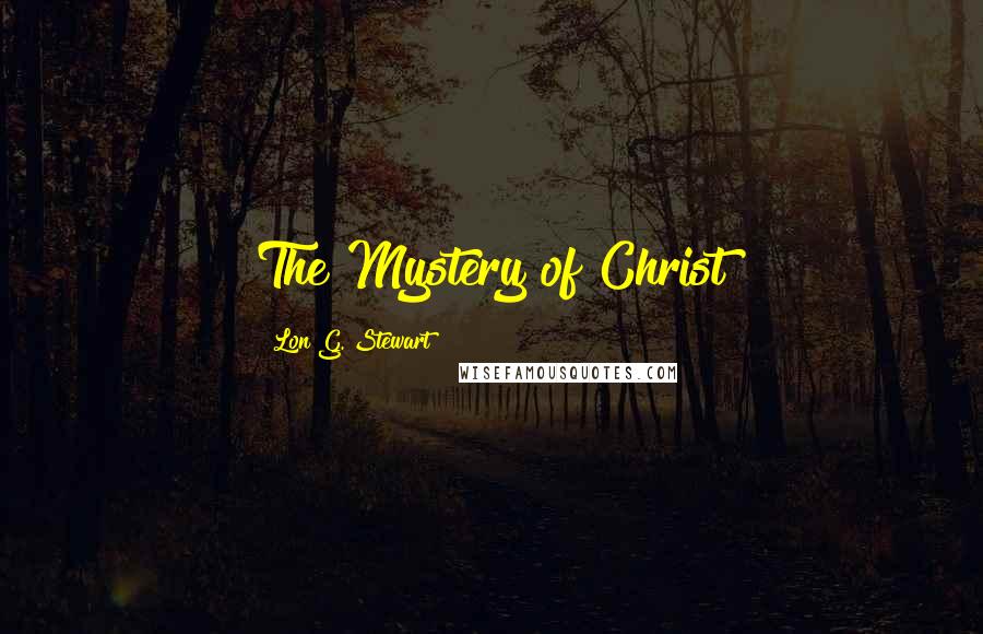 Lon G. Stewart Quotes: The Mystery of Christ