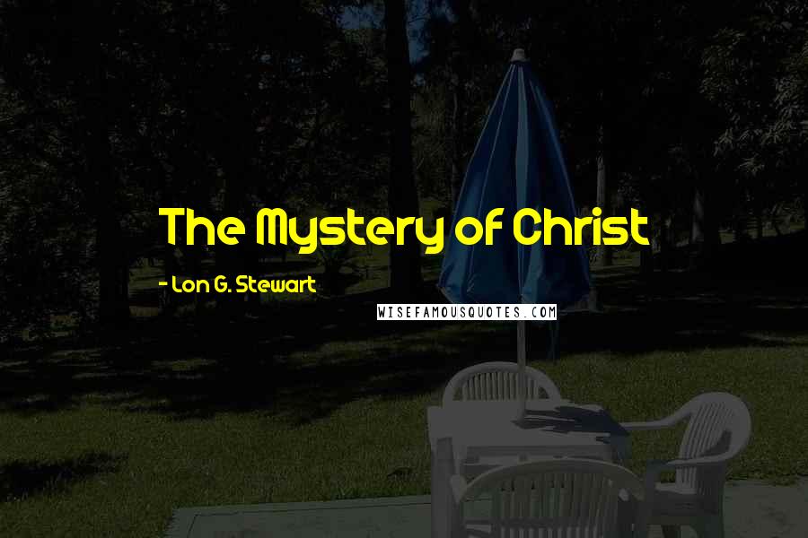 Lon G. Stewart Quotes: The Mystery of Christ