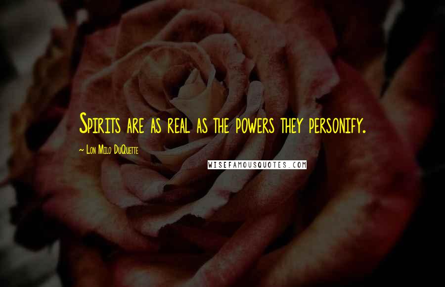 Lon Milo DuQuette Quotes: Spirits are as real as the powers they personify.