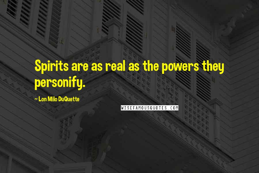 Lon Milo DuQuette Quotes: Spirits are as real as the powers they personify.