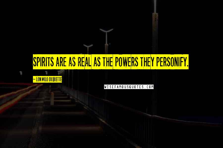 Lon Milo DuQuette Quotes: Spirits are as real as the powers they personify.