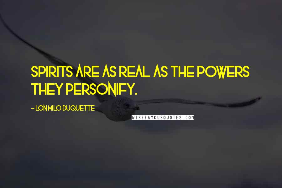 Lon Milo DuQuette Quotes: Spirits are as real as the powers they personify.