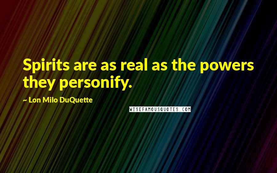 Lon Milo DuQuette Quotes: Spirits are as real as the powers they personify.