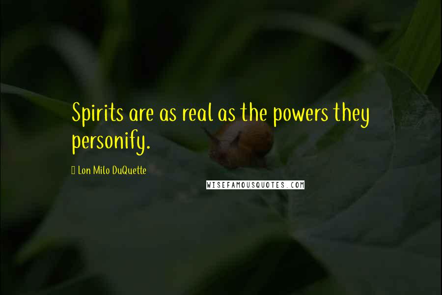 Lon Milo DuQuette Quotes: Spirits are as real as the powers they personify.