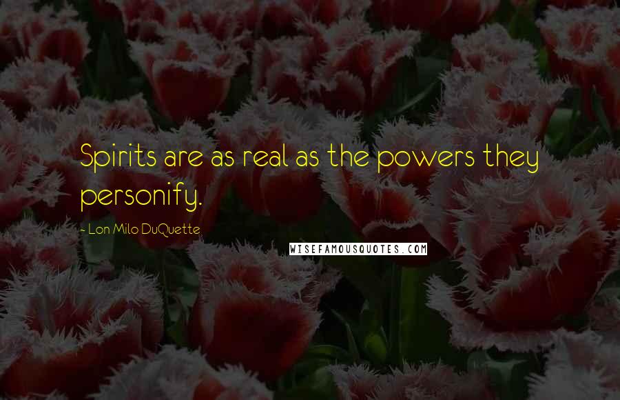 Lon Milo DuQuette Quotes: Spirits are as real as the powers they personify.