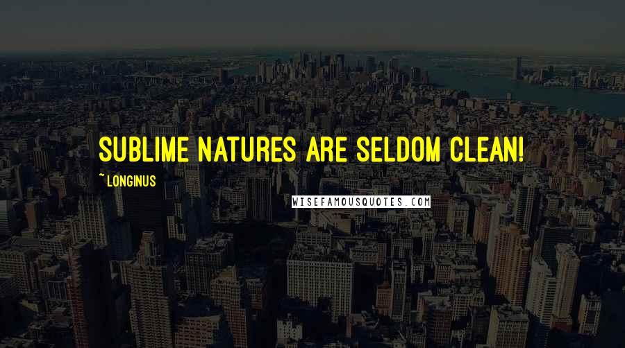 Longinus Quotes: Sublime natures are seldom clean!