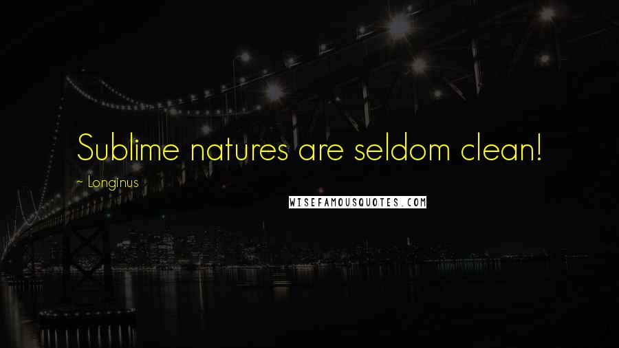 Longinus Quotes: Sublime natures are seldom clean!