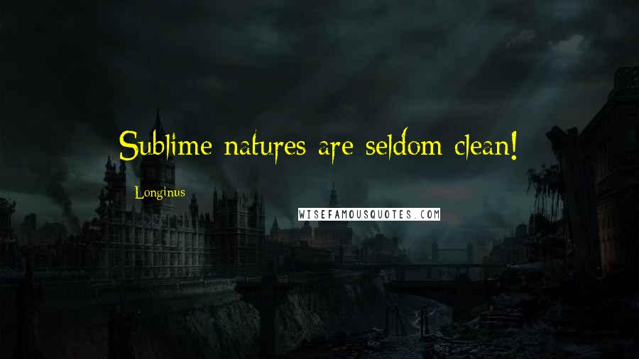 Longinus Quotes: Sublime natures are seldom clean!