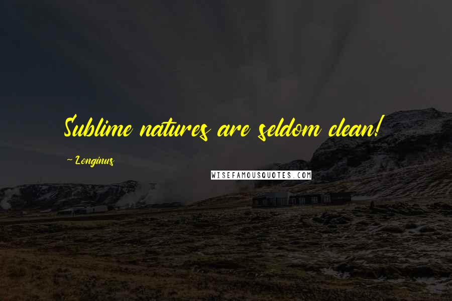 Longinus Quotes: Sublime natures are seldom clean!