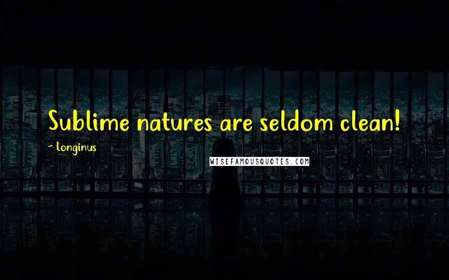 Longinus Quotes: Sublime natures are seldom clean!