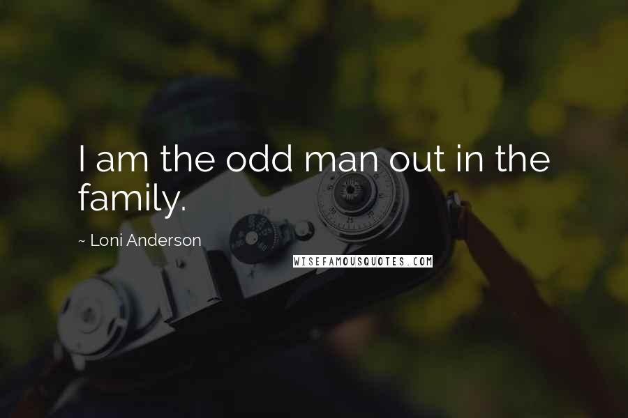 Loni Anderson Quotes: I am the odd man out in the family.