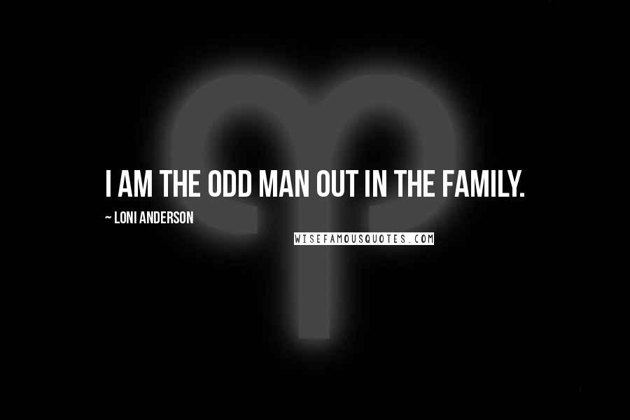 Loni Anderson Quotes: I am the odd man out in the family.