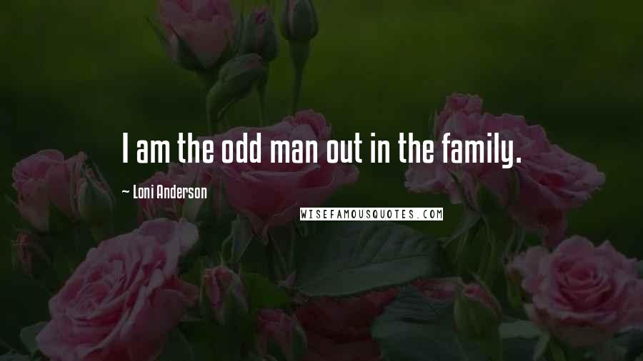 Loni Anderson Quotes: I am the odd man out in the family.