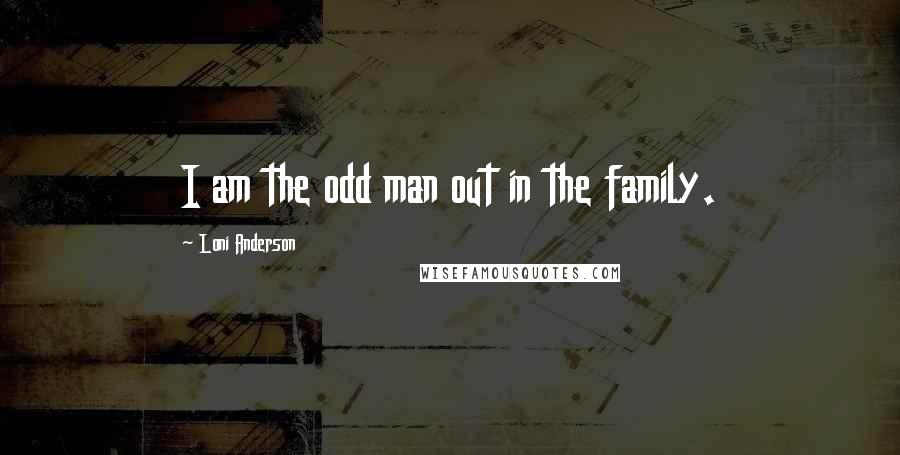 Loni Anderson Quotes: I am the odd man out in the family.