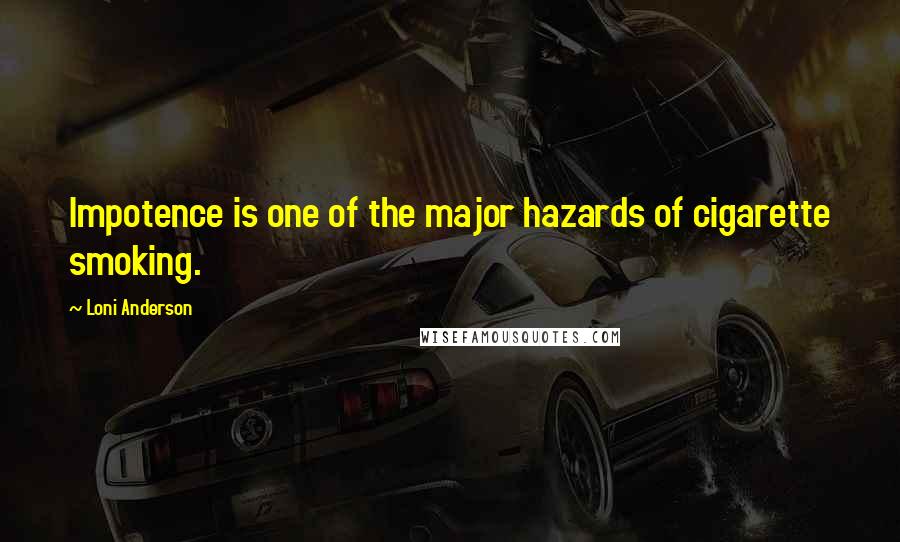 Loni Anderson Quotes: Impotence is one of the major hazards of cigarette smoking.
