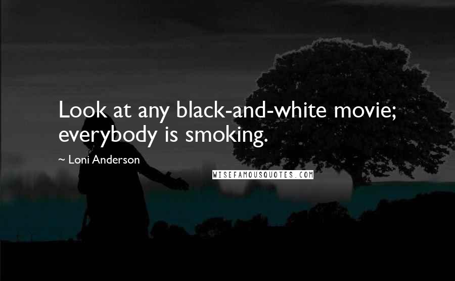 Loni Anderson Quotes: Look at any black-and-white movie; everybody is smoking.