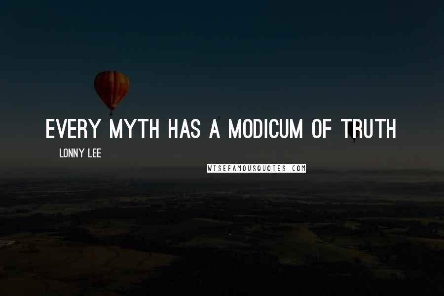 Lonny Lee Quotes: Every myth has a modicum of truth