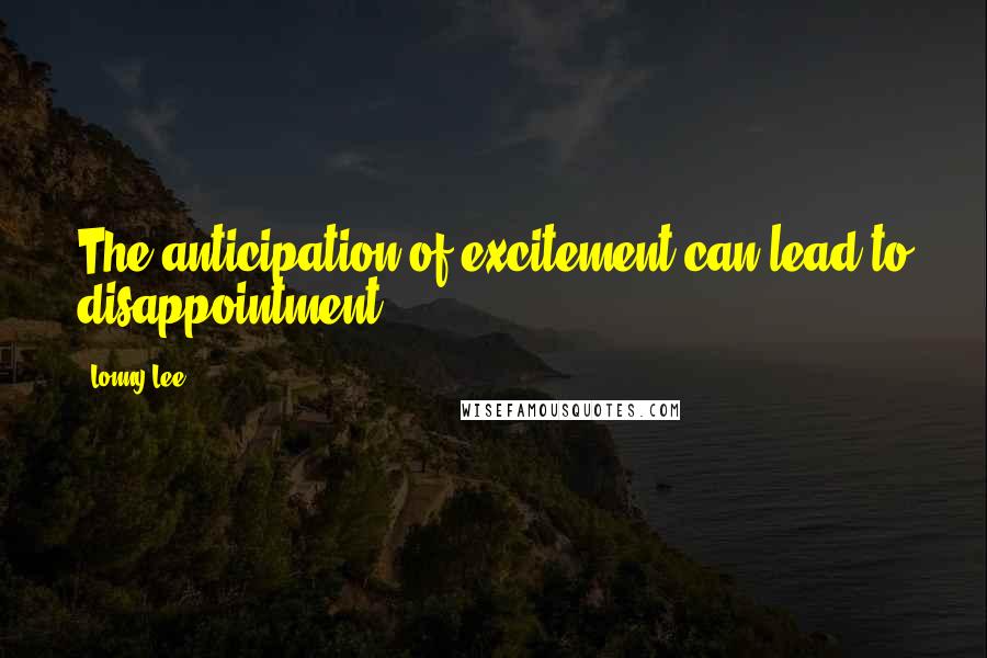 Lonny Lee Quotes: The anticipation of excitement can lead to disappointment