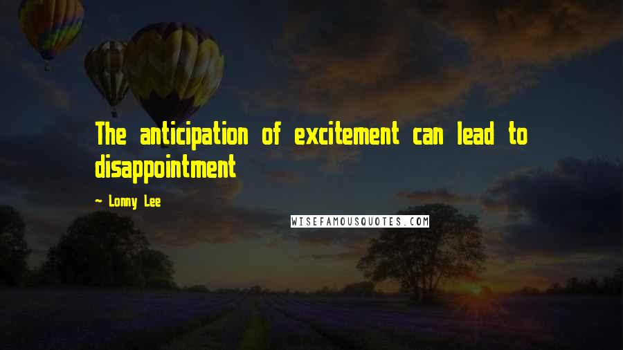 Lonny Lee Quotes: The anticipation of excitement can lead to disappointment