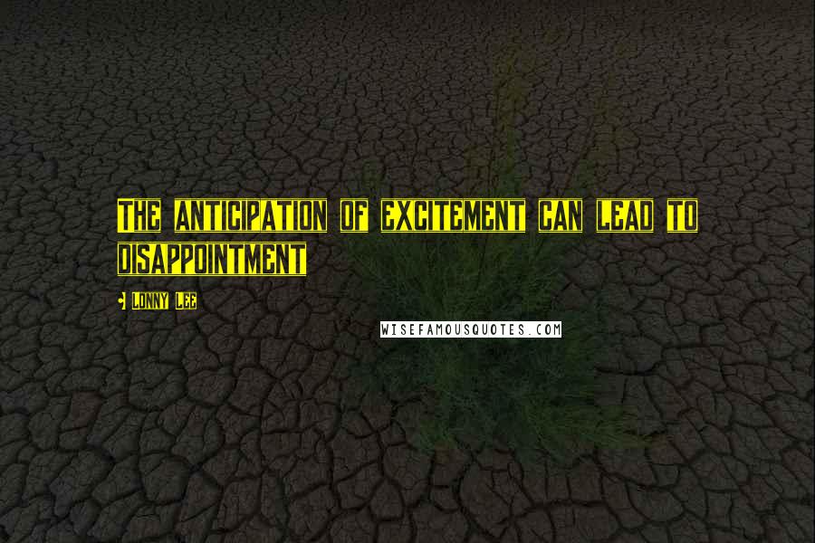 Lonny Lee Quotes: The anticipation of excitement can lead to disappointment