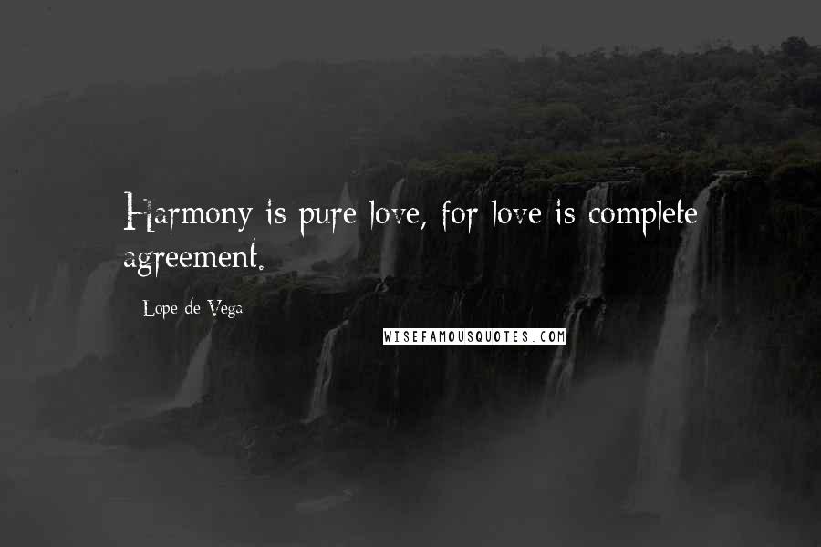 Lope De Vega Quotes: Harmony is pure love, for love is complete agreement.