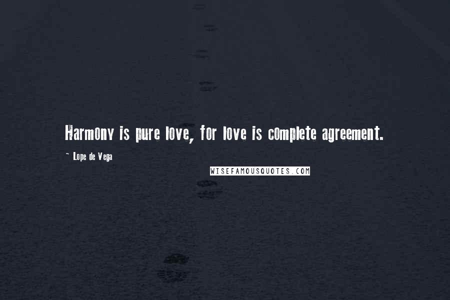 Lope De Vega Quotes: Harmony is pure love, for love is complete agreement.