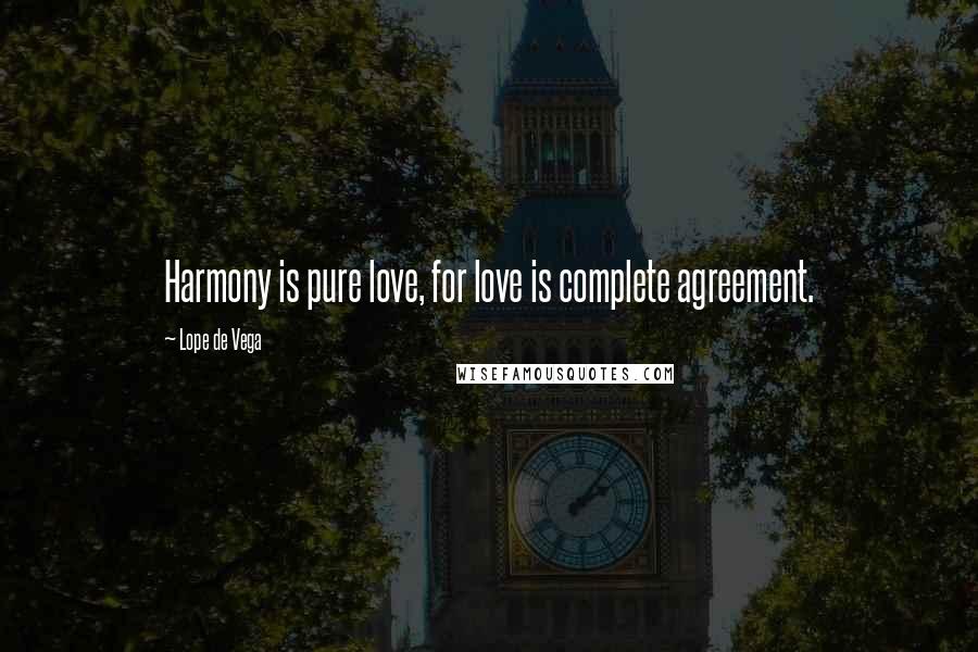 Lope De Vega Quotes: Harmony is pure love, for love is complete agreement.