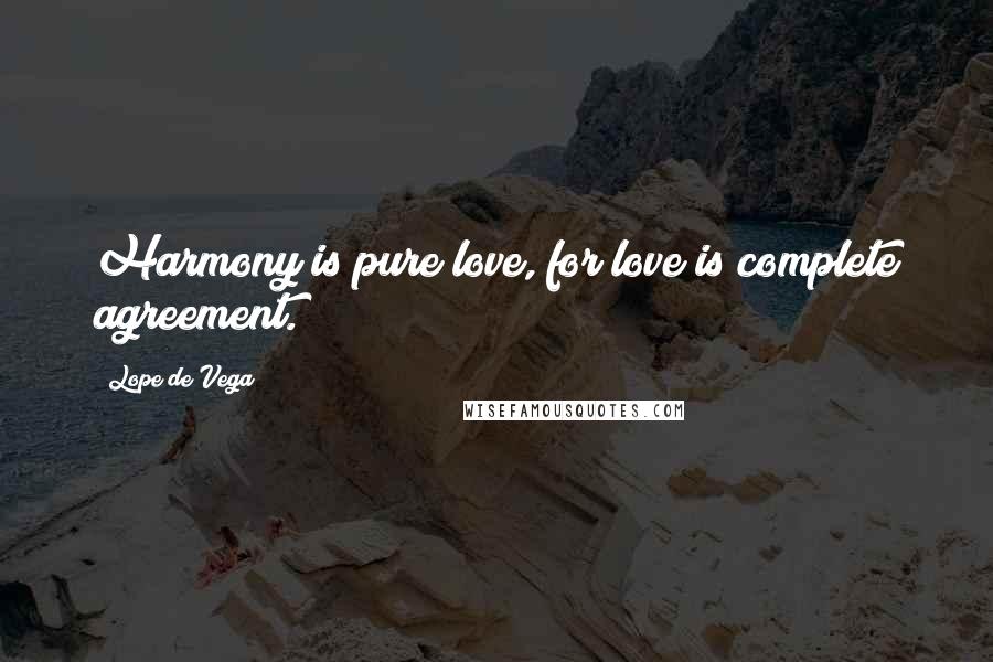 Lope De Vega Quotes: Harmony is pure love, for love is complete agreement.