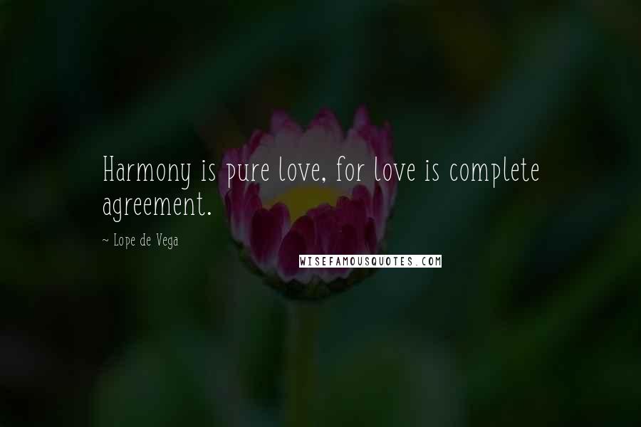 Lope De Vega Quotes: Harmony is pure love, for love is complete agreement.