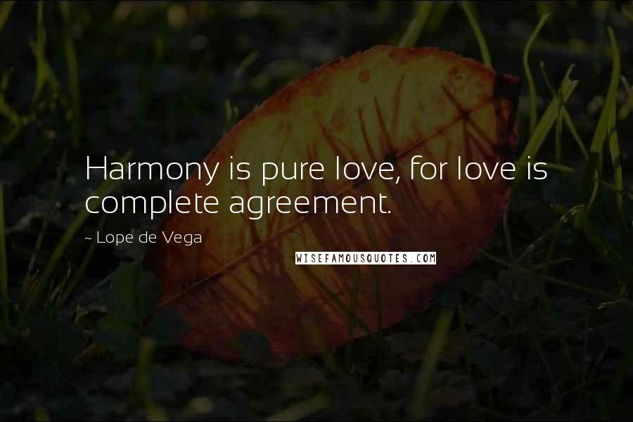 Lope De Vega Quotes: Harmony is pure love, for love is complete agreement.