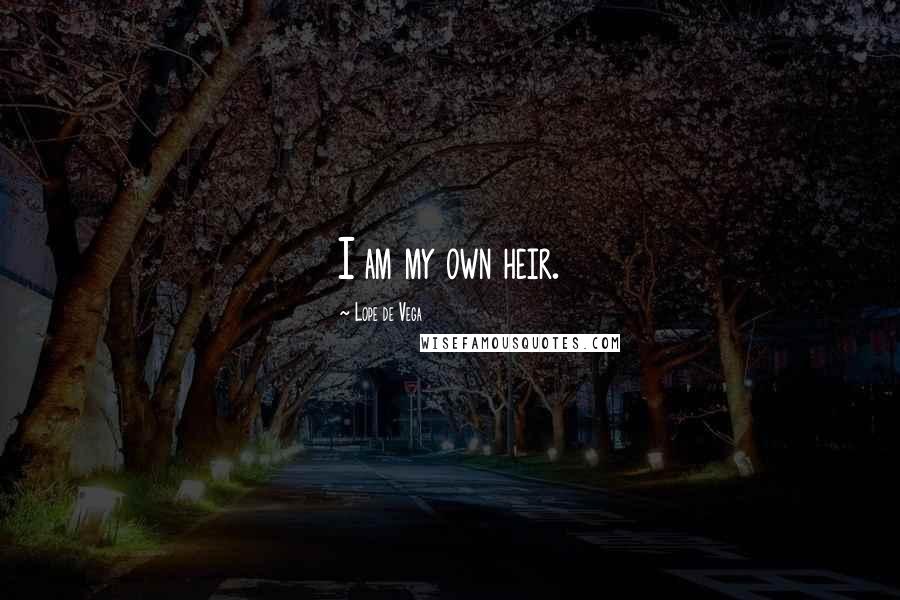 Lope De Vega Quotes: I am my own heir.