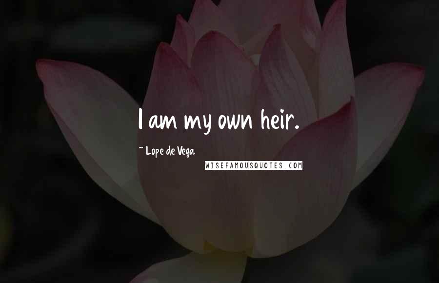 Lope De Vega Quotes: I am my own heir.