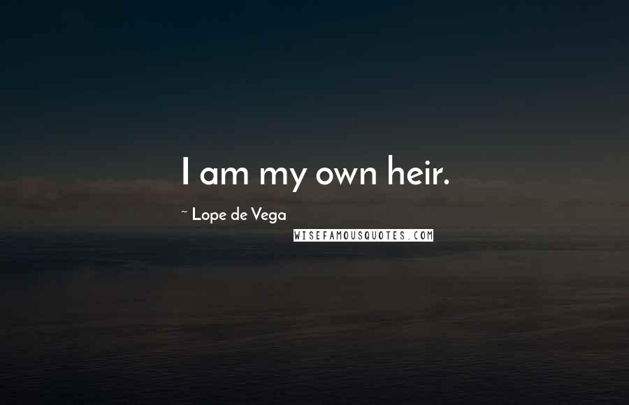 Lope De Vega Quotes: I am my own heir.