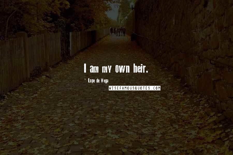 Lope De Vega Quotes: I am my own heir.